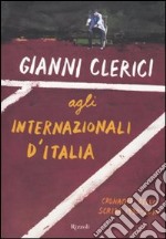 Gianni Clerici agli Internazionali d'Italia. Cronache dello Scriba 1930-2010 libro