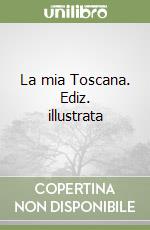 La mia Toscana. Ediz. illustrata