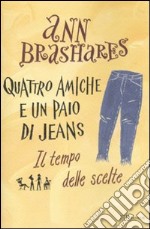 Il Tempo delle scelte. Quattro amiche e un paio di jeans libro