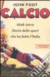 Calcio. 1898-2010. Storia dello sport che ha fatto l'Italia libro