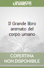 Il Grande libro animato del corpo umano libro