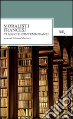 Moralisti francesi. Classici e contemporanei libro