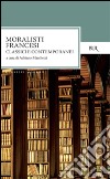 Moralisti francesi. Classici e contemporanei libro