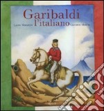 Garibaldi l'italiano. Ediz. illustrata libro