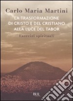 La trasformazione di Cristo e del cristiano alla luce del Tabor. Esercizi spirituali libro