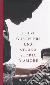 Una strana storia d'amore libro di Guarnieri Luigi