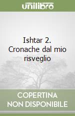 Ishtar 2. Cronache dal mio risveglio libro