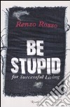 Be stupid for successfull living libro