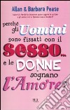 Perché gli uomini sono fissati con il sesso... e le donne sognano l'amore? libro di Pease Allan Pease Barbara