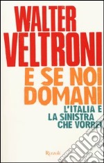 E se noi domani. L'Italia e la sinistra che vorrei libro