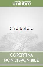 Cara beltà...
