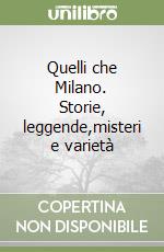 Quelli che Milano. Storie, leggende,misteri e varietà