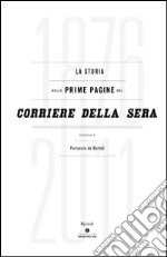 La storia nelle prime pagine del Corriere della Sera (1876-2011). Ediz. illustrata libro