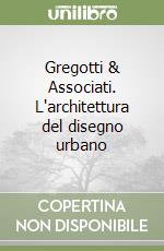 Gregotti & Associati. L'architettura del disegno urbano