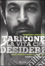 Taricone. La vita che desideri. Sogni, pensieri e giorni da guerriero. libro