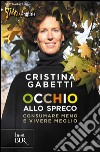 Occhio allo spreco. Consumare meno e vivere meglio libro di Gabetti Cristina