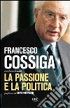 La passione e la politica libro di Cossiga Francesco