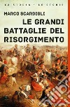 Le Grandi battaglie del Risorgimento libro di Scardigli Marco