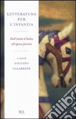 Letteratura per l'infanzia. Dall'unità d'Italia all'epoca fascista libro