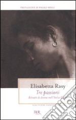 Tre passioni. Ritratti di donne nell'Italia unita libro