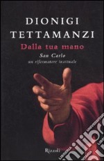 Dalla tua mano. San Carlo, un riformatore inattuale libro