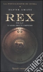 Rex. 753 a. C. L'alba di un Impero. La fondazione di Roma libro