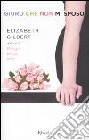 Giuro che non mi sposo libro di Gilbert Elizabeth