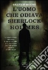 L'Uomo che odiava Sherlock Holmes libro di Moore Graham