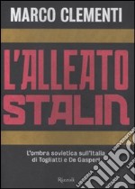 L'alleato Stalin. L'ombra sovietica sull'Italia di Togliatti e De Gasperi