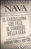 Il garibaldino che fece il Corriere della Sera. Vita e avventure di Eugenio Torelli Viollier libro di Nava Massimo