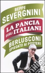 La pancia degli italiani. Berlusconi spiegato ai posteri libro