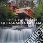 Frank Lloyd Wright. La casa sulla cascata. Ediz. illustrata