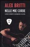 Nelle mie corde. Lezioni di chitarra con un maestro d'eccezione. Con DVD libro di Britti Alex