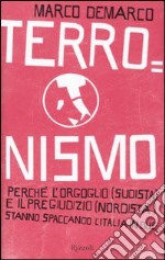 Terronismo. Perché l'orgoglio (sudista) e il pregiudizio (nordista) stanno spaccando l'Italia in due libro