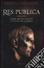 Res publica. Come Bruto cacciò l'ultimo re di Roma libro