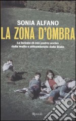 La zona d'ombra. La lezione di mio padre ucciso dalla mafia e abbandonato della Stato libro