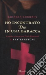 Ho incontrato Dio in una baracca. La mia avventura fra i disperati di Fratel Ettore