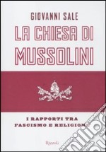 La Chiesa di Mussolini. I rapporti tra fascismo e religione libro