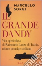 Il grande dandy. Vita spericolata di Raimondo Lanza di Trabia, ultimo principe siciliano