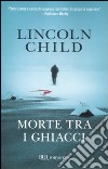 Morte tra i ghiacci libro di Child Lincoln