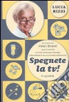 Spegnete la TV! Con il metodo «Fate i bravi!», giochi antichi e nuovissimi per fare del tempo in famiglia in momento di sana e corretta educazione (1-15 anni) libro