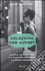 Colazione con Audrey. La diva, lo scrittore e il film che crearono la donna moderna libro