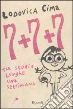 Sette + sette + sette. Tre storie lunghe una settimana libro