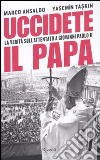 Uccidete il Papa. La verità sull'attentato a Giovanni Paolo II libro
