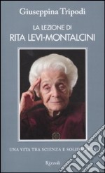 La lezione di Rita Levi-Montalcini. Una vita tra scienza e solidarietà libro