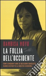 La follia dell'Occidente. Come cinquant'anni di decisioni sbagliate hanno distrutto la nostra economia