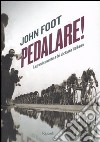 Pedalare! La grande avventura del ciclismo italiano libro di Foot John