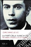 La particella mancante. Vita e mistero di Ettore Majorana, genio della fisica libro