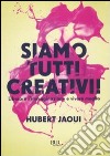 Siamo tutti creativi! Liberare l'immaginazione e vivere meglio libro di Jaoui Hubert