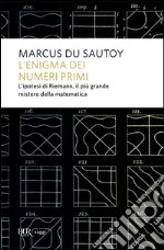 L'enigma dei numeri primi. L'ipotesi di Riemann, il più grande mistero della matematica libro